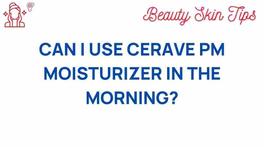 can-i-use-cerave-pm-moisturizer-morning