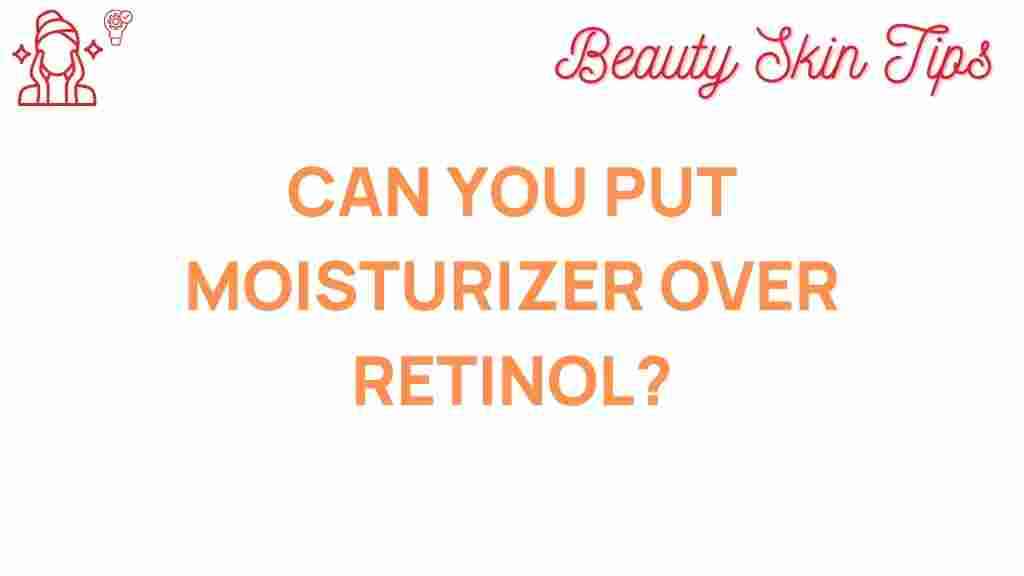 can-you-put-moisturizer-over-retinol