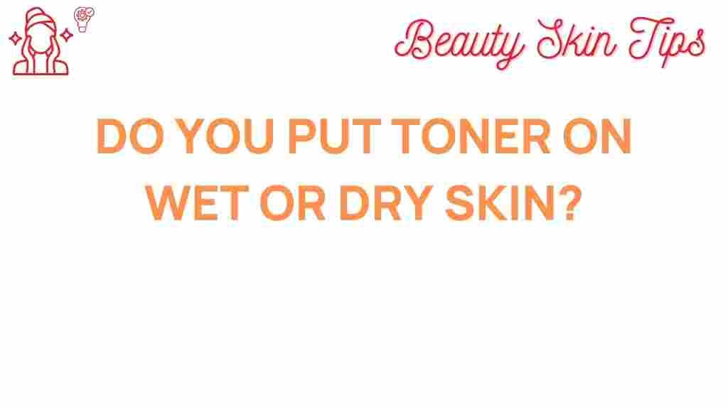 toner-application-wet-or-dry-skin