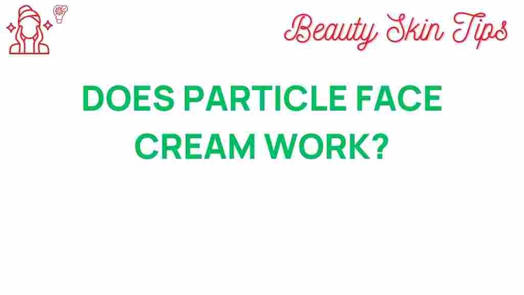 particle-face-cream-effectiveness