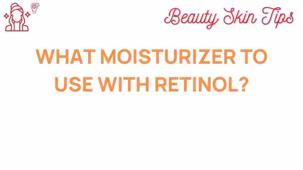 what-moisturizer-to-use-with-retinol