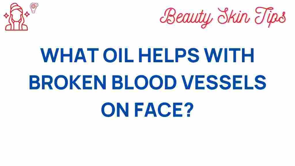 broken-blood-vessels-face-oil