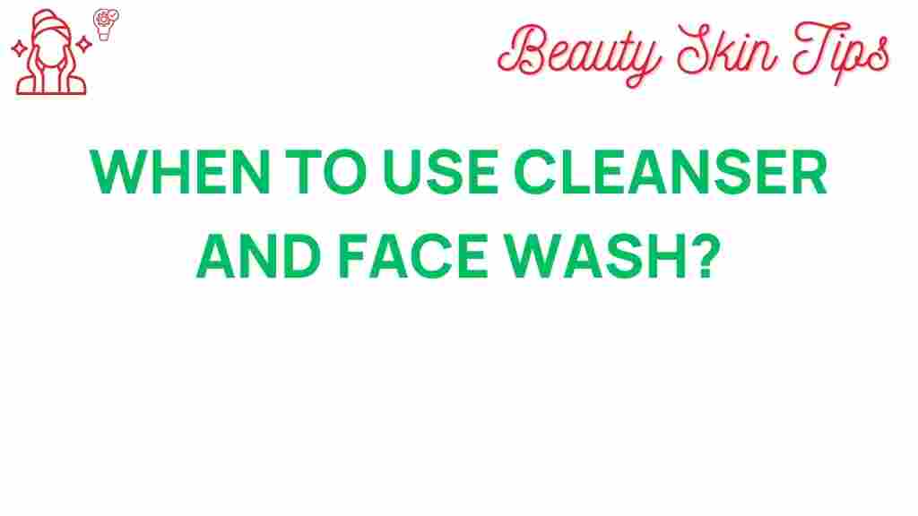 when-to-use-cleanser-and-face-wash