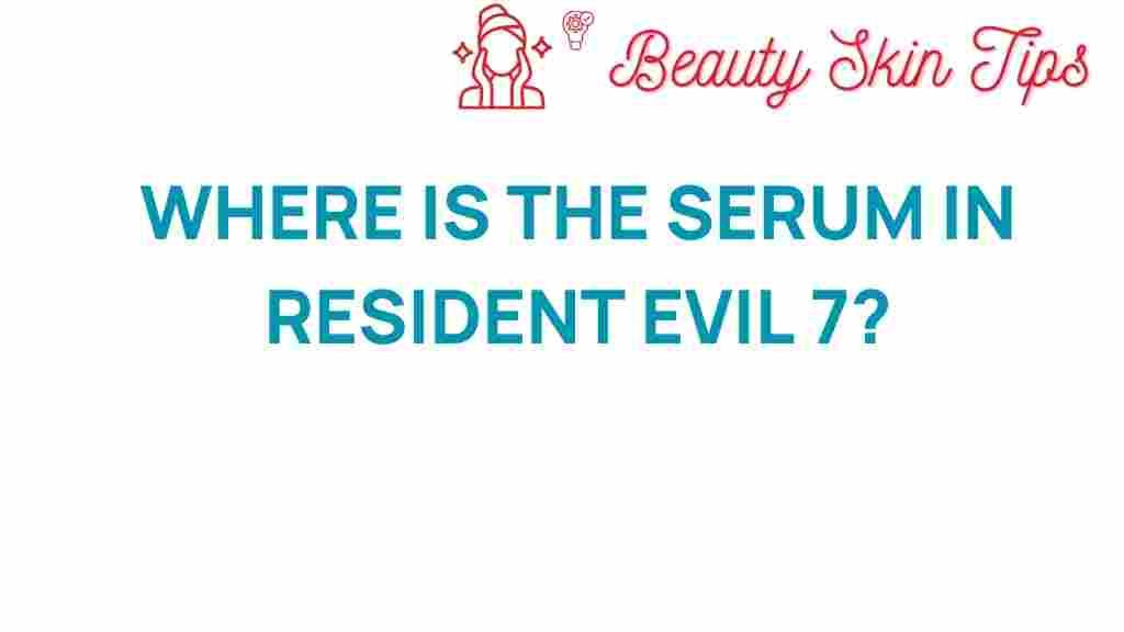 resident-evil-7-serum-location
