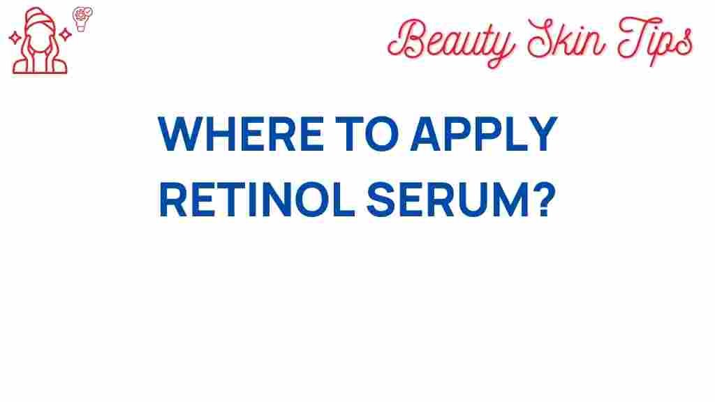 unlock-secrets-where-to-apply-retinol-serum